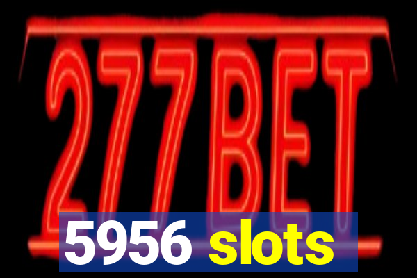 5956 slots